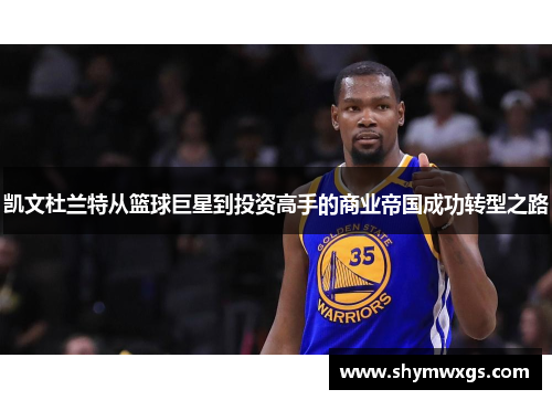 凯文杜兰特从篮球巨星到投资高手的商业帝国成功转型之路 凯文杜兰特从篮球巨星到投资高手的商业帝国成功转型之路