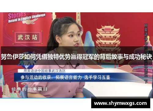 努鲁伊莎如何凭借独特优势赢得冠军的背后故事与成功秘诀