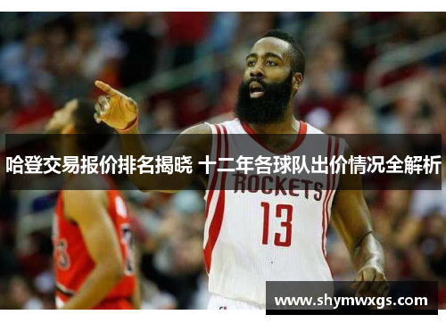 哈登交易报价排名揭晓 十二年各球队出价情况全解析 哈登交易报价排名揭晓 十二年各球队出价情况全解析