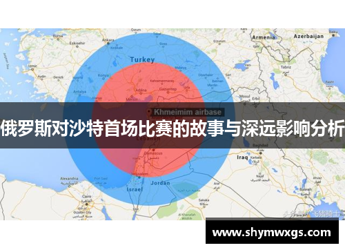 俄罗斯对沙特首场比赛的故事与深远影响分析 俄罗斯对沙特首场比赛的故事与深远影响分析