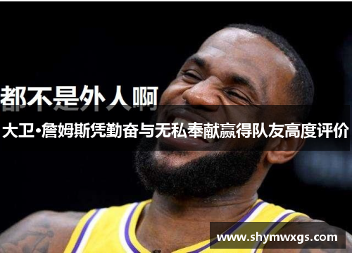 大卫·詹姆斯凭勤奋与无私奉献赢得队友高度评价 大卫·詹姆斯凭勤奋与无私奉献赢得队友高度评价