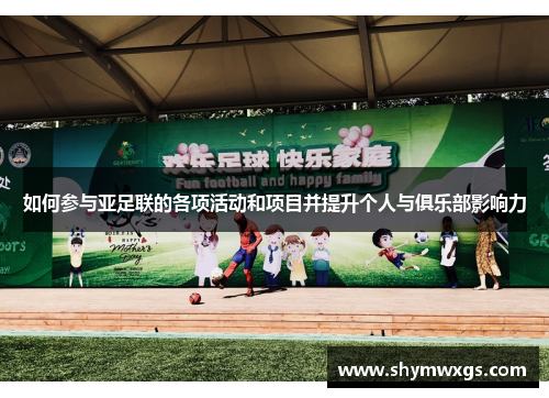 如何参与亚足联的各项活动和项目并提升个人与俱乐部影响力