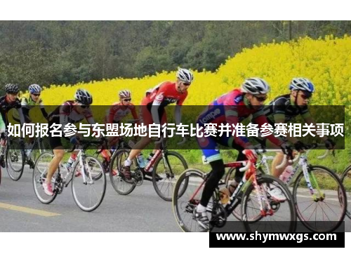 如何报名参与东盟场地自行车比赛并准备参赛相关事项