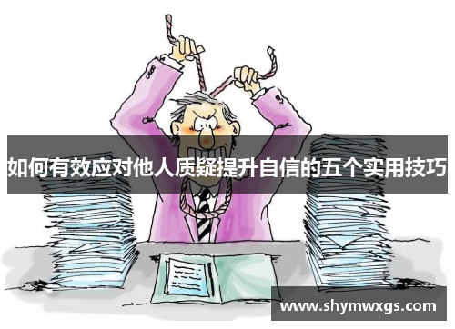 如何有效应对他人质疑提升自信的五个实用技巧