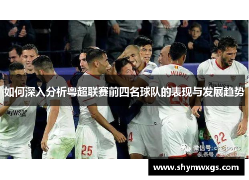 如何深入分析粤超联赛前四名球队的表现与发展趋势