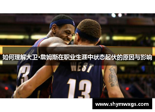 如何理解大卫·詹姆斯在职业生涯中状态起伏的原因与影响