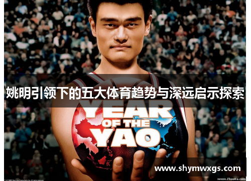 姚明引领下的五大体育趋势与深远启示探索